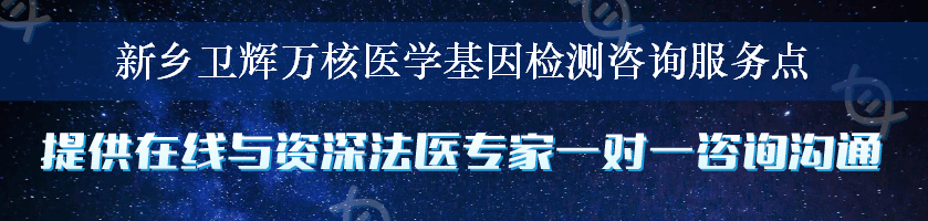 新乡卫辉万核医学基因检测咨询服务点